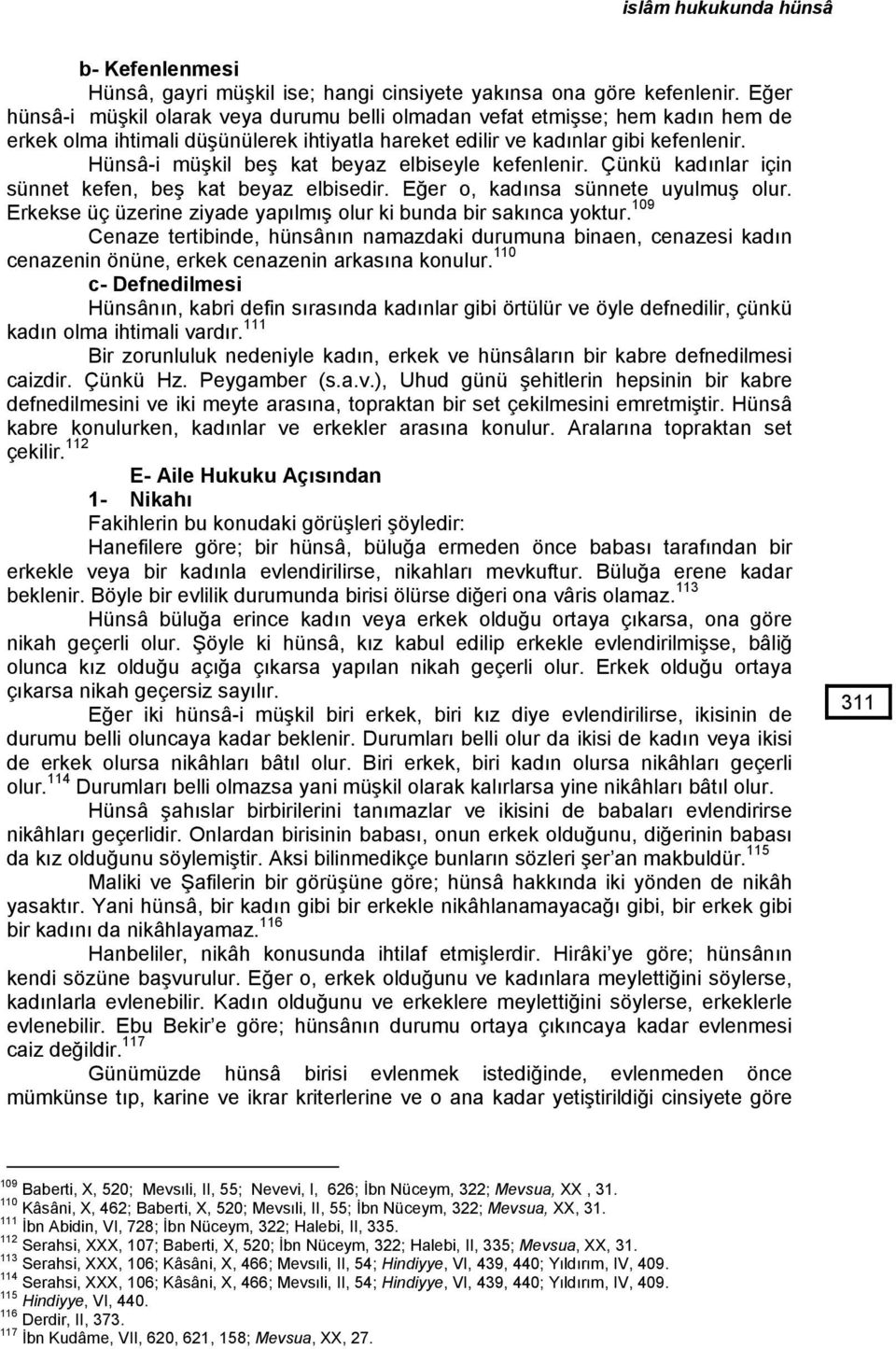 Hünsâ-i müşkil beş kat beyaz elbiseyle kefenlenir. Çünkü kadınlar için sünnet kefen, beş kat beyaz elbisedir. Eğer o, kadınsa sünnete uyulmuş olur.