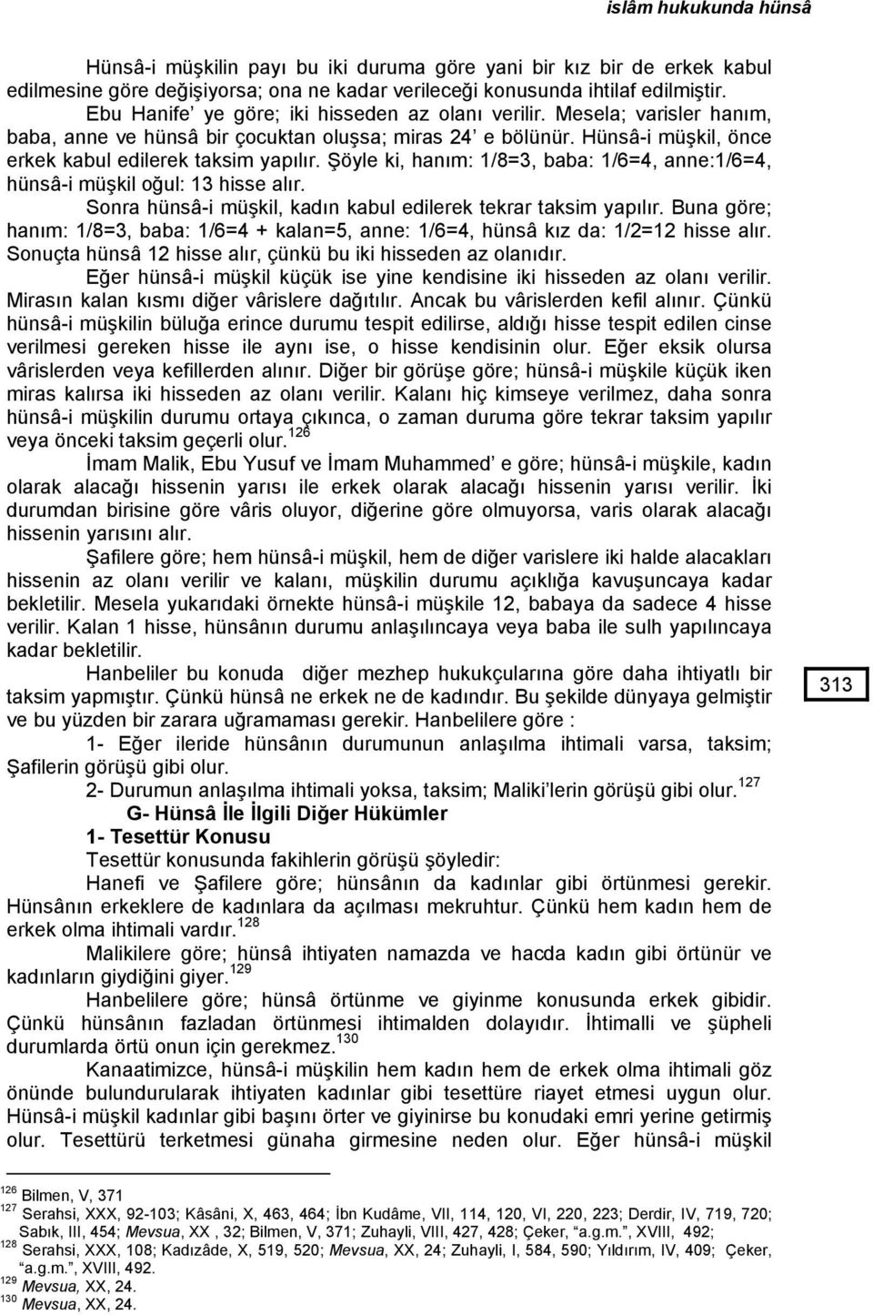 Şöyle ki, hanım: 1/8=3, baba: 1/6=4, anne:1/6=4, hünsâ-i müşkil oğul: 13 hisse alır. Sonra hünsâ-i müşkil, kadın kabul edilerek tekrar taksim yapılır.