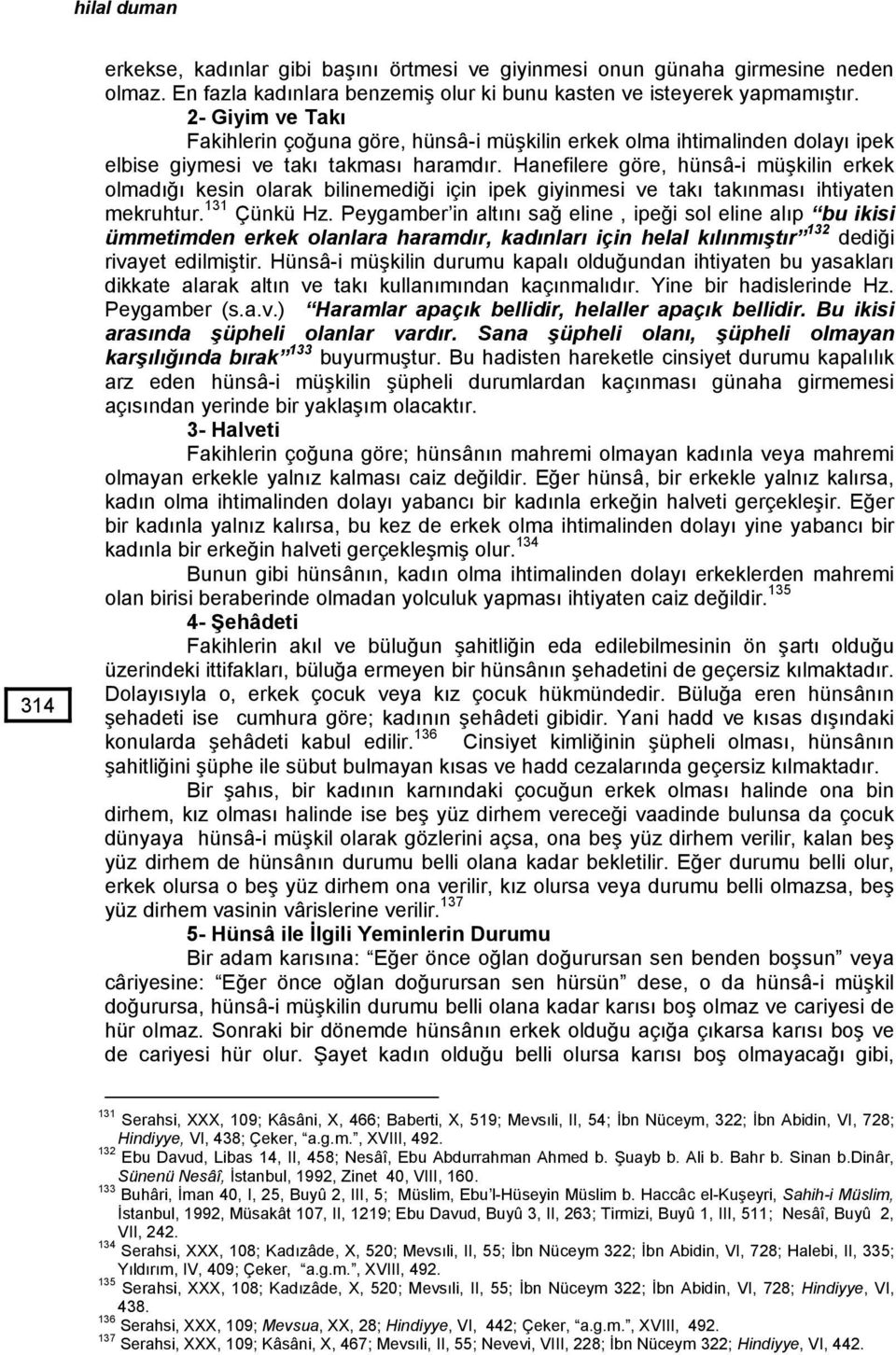 Hanefilere göre, hünsâ-i müşkilin erkek olmadığı kesin olarak bilinemediği için ipek giyinmesi ve takı takınması ihtiyaten mekruhtur. 131 Çünkü Hz.