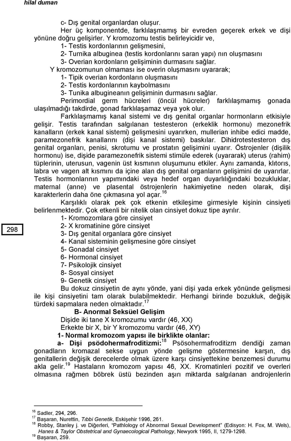 Y kromozomunun olmaması ise overin oluşmasını uyararak; 1- Tipik overian kordonların oluşmasını 2- Testis kordonlarının kaybolmasını 3- Tunika albugineanın gelişiminin durmasını sağlar.