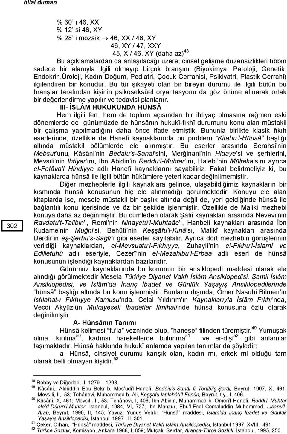 Bu tür şikayeti olan bir bireyin durumu ile ilgili bütün bu branşlar tarafından kişinin psikoseksüel oryantasyonu da göz önüne alınarak ortak bir değerlendirme yapılır ve tedavisi planlanır.