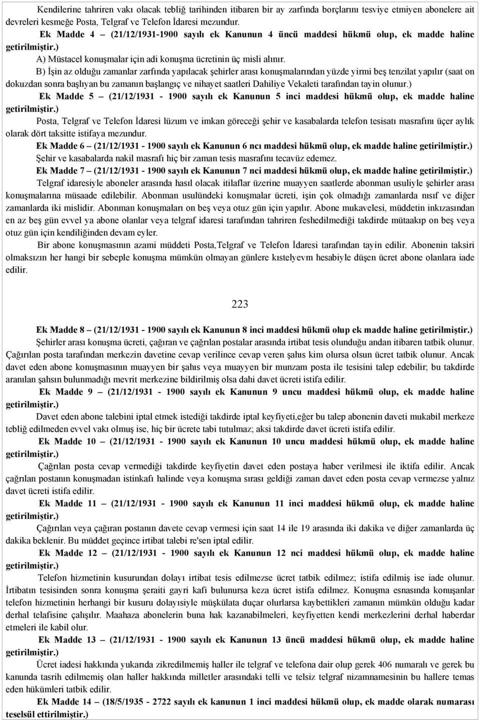 B) İşin az olduğu zamanlar zarfında yapılacak şehirler arası konuşmalarından yüzde yirmi beş tenzilat yapılır (saat on dokuzdan sonra başlıyan bu zamanın başlangıç ve nihayet saatleri Dahiliye