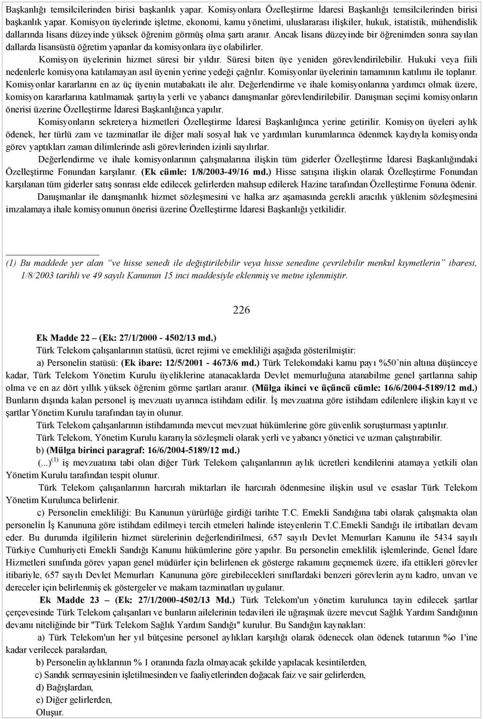 Ancak lisans düzeyinde bir öğrenimden sonra sayılan dallarda lisansüstü öğretim yapanlar da komisyonlara üye olabilirler. Komisyon üyelerinin hizmet süresi bir yıldır.