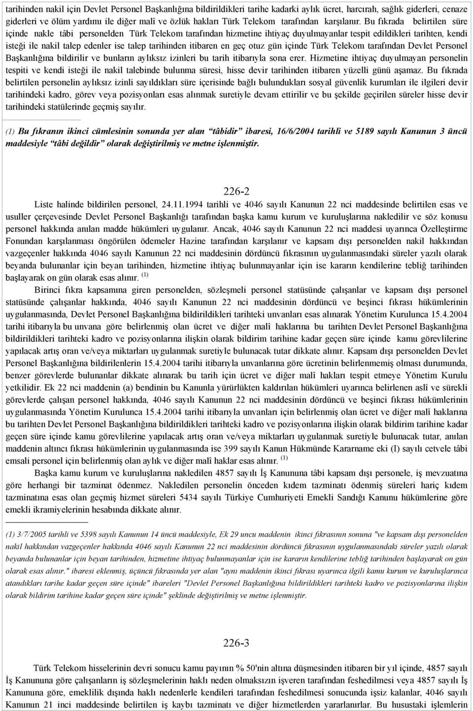 Bu fıkrada belirtilen süre içinde nakle tâbi personelden Türk Telekom tarafından hizmetine ihtiyaç duyulmayanlar tespit edildikleri tarihten, kendi isteği ile nakil talep edenler ise talep tarihinden