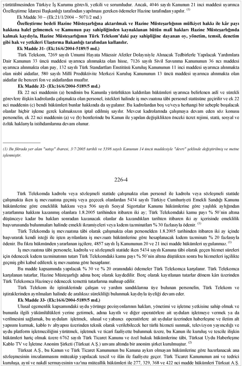 ) Özelleştirme bedeli Hazine Müsteşarlığına aktarılmak ve Hazine Müsteşarlığının mülkiyet hakkı ile kâr payı hakkına halel gelmemek ve Kamunun pay sahipliğinden kaynaklanan bütün malî hakları Hazine