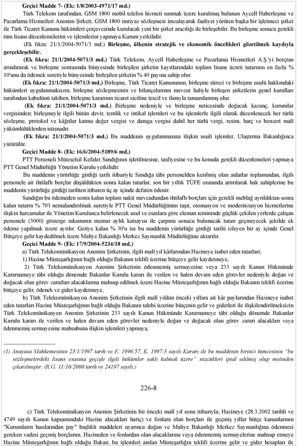 yürüten başka bir işletmeci şirket ile Türk Ticaret Kanunu hükümleri çerçevesinde kurulacak yeni bir şirket aracılığı ile birleşebilir.