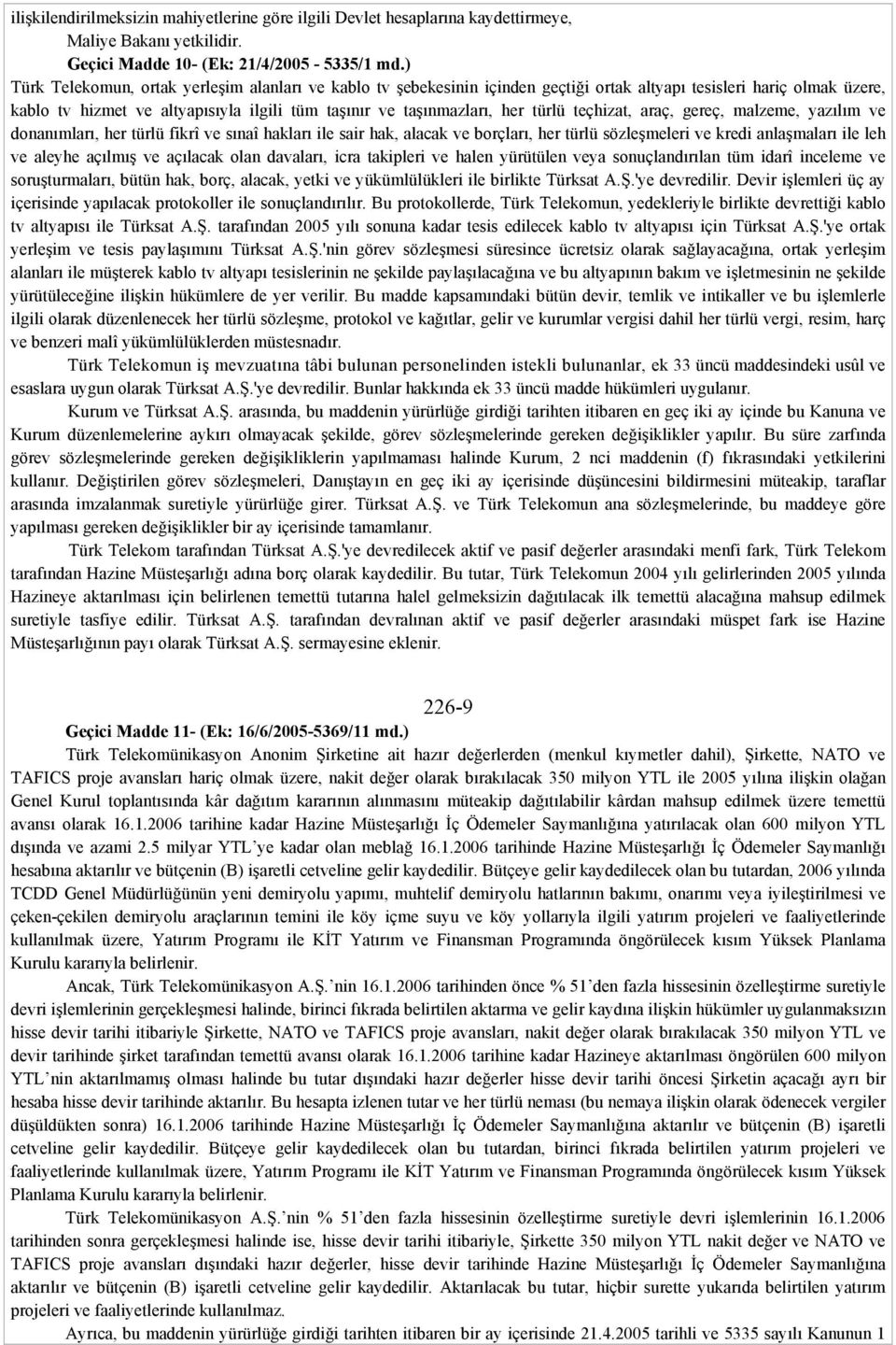 türlü teçhizat, araç, gereç, malzeme, yazılım ve donanımları, her türlü fikrî ve sınaî hakları ile sair hak, alacak ve borçları, her türlü sözleşmeleri ve kredi anlaşmaları ile leh ve aleyhe açılmış