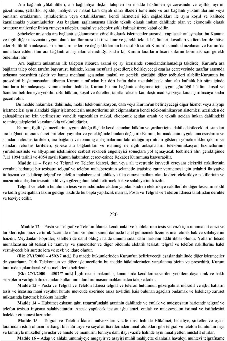 Ara bağlantı sağlanmasına ilişkin teknik olarak imkan dahilinde olan ve ekonomik olarak orantısız maliyetler ihtiva etmeyen talepler, makul ve sebepler saklı kalmak üzere kabul edilir.