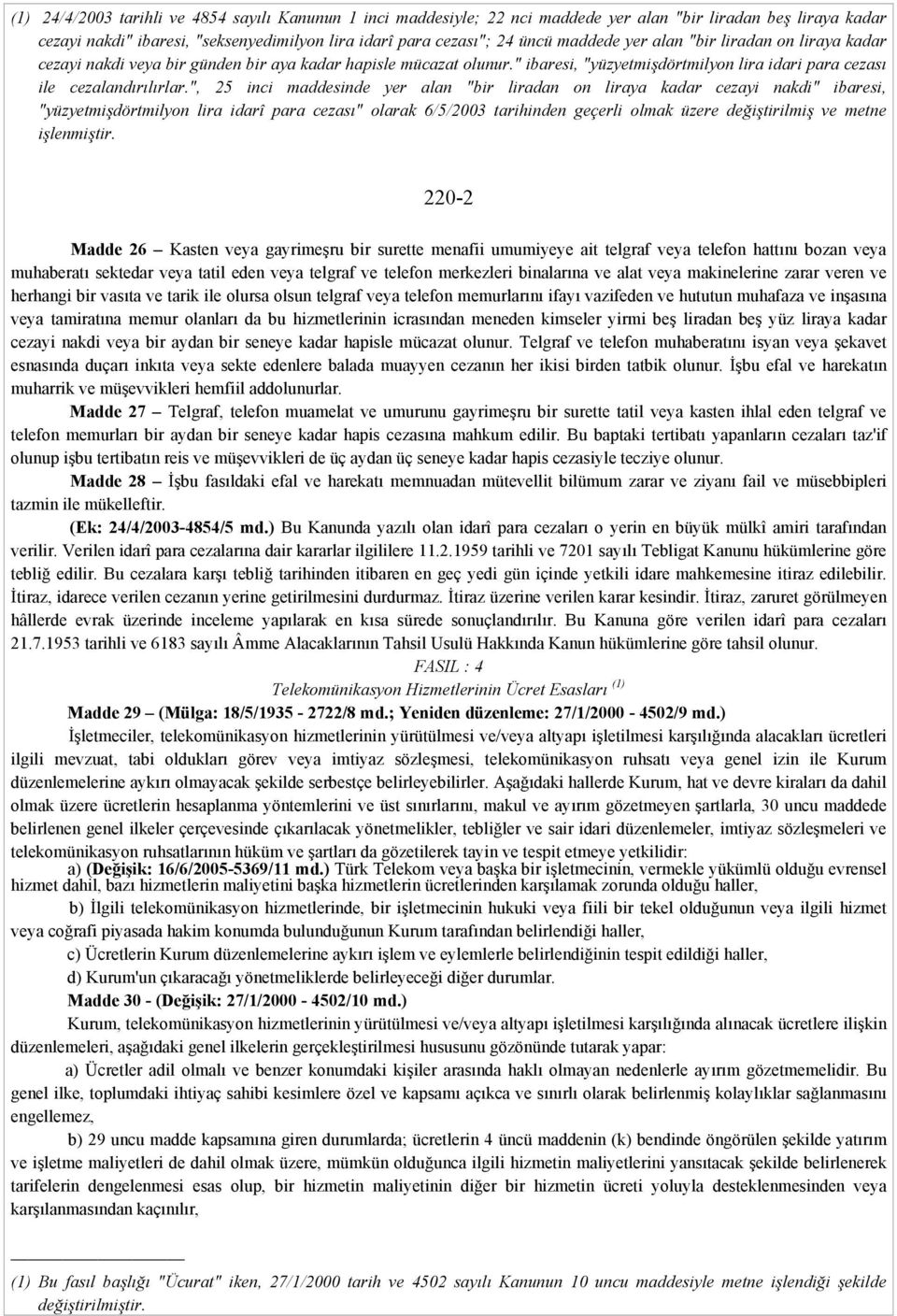 ", 25 inci maddesinde yer alan "bir liradan on liraya kadar cezayi nakdi" ibaresi, "yüzyetmişdörtmilyon lira idarî para cezası" olarak 6/5/2003 tarihinden geçerli olmak üzere değiştirilmiş ve metne