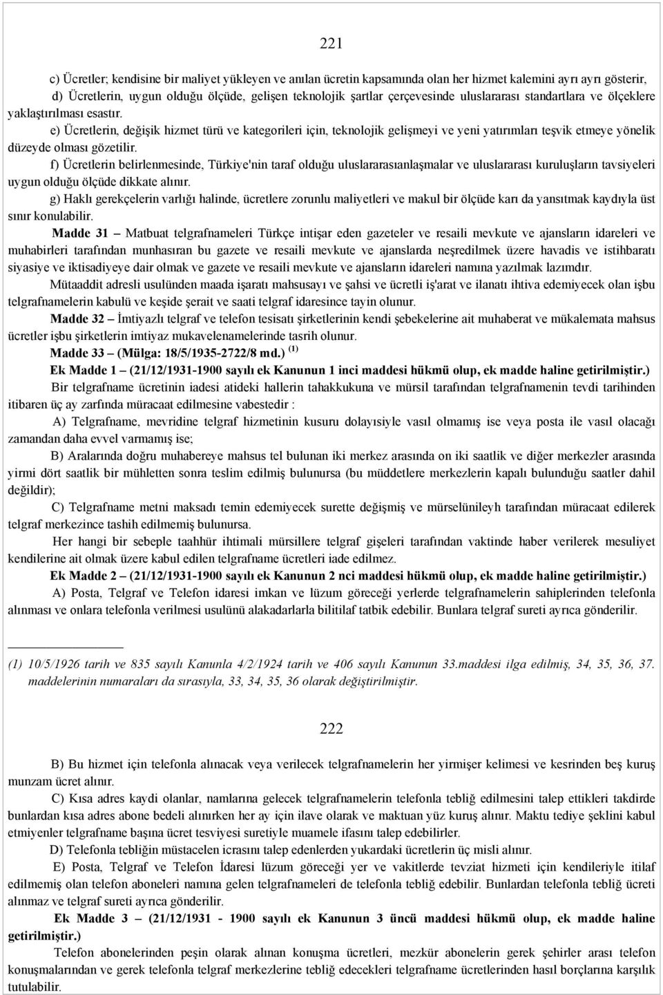 e) Ücretlerin, değişik hizmet türü ve kategorileri için, teknolojik gelişmeyi ve yeni yatırımları teşvik etmeye yönelik düzeyde olması gözetilir.