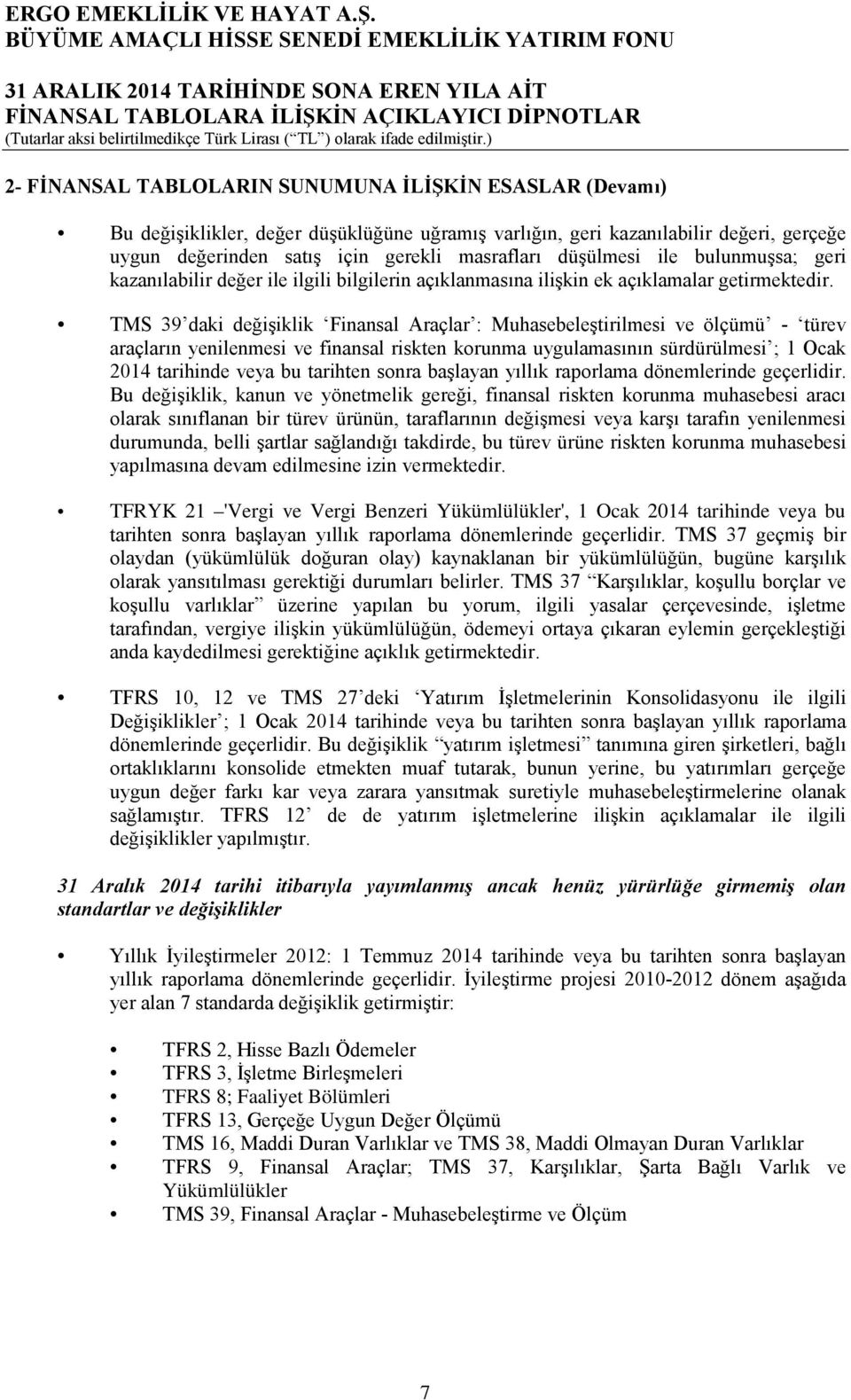 TMS 39 daki değişiklik Finansal Araçlar : Muhasebeleştirilmesi ve ölçümü - türev araçların yenilenmesi ve finansal riskten korunma uygulamasının sürdürülmesi ; 1 Ocak 2014 tarihinde veya bu tarihten