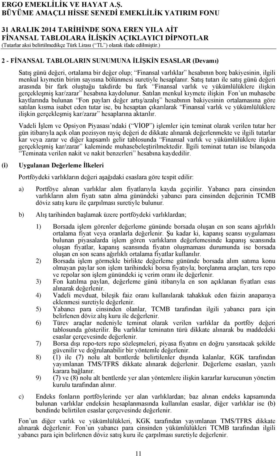 Satılan menkul kıymete ilişkin Fon un muhasebe kaytlarında bulunan Fon payları değer artış/azalış hesabının bakiyesinin ortalamasına göre satılan kısma isabet eden tutar ise, bu hesaptan çıkarılarak