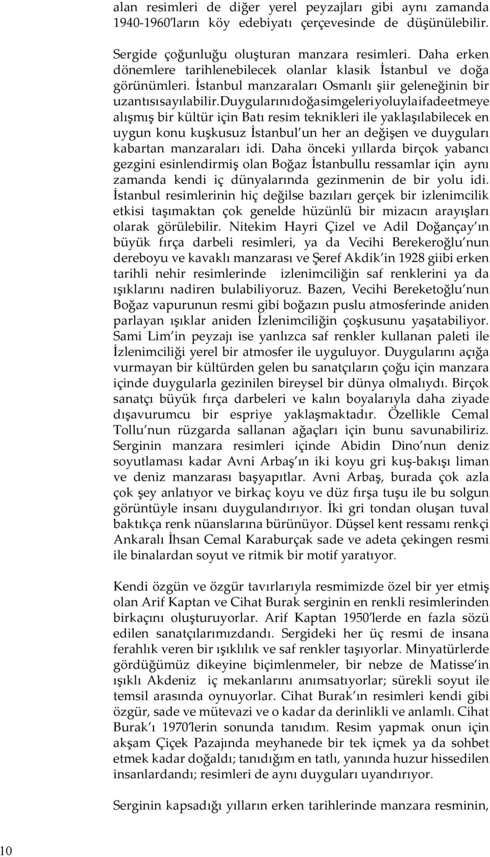 duygularını doğa simgeleri yoluyla ifade etmeye alışmış bir kültür için Batı resim teknikleri ile yaklaşılabilecek en uygun konu kuşkusuz İstanbul un her an değişen ve duyguları kabartan manzaraları