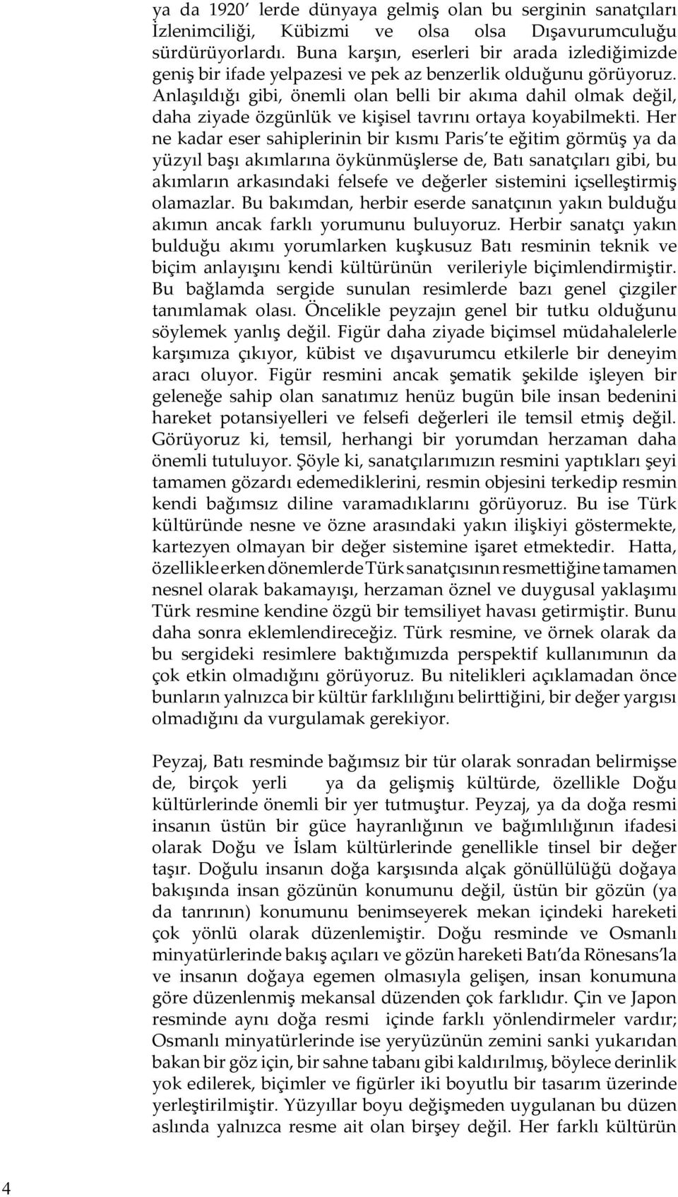 Anlaşıldığı gibi, önemli olan belli bir akıma dahil olmak değil, daha ziyade özgünlük ve kişisel tavrını ortaya koyabilmekti.