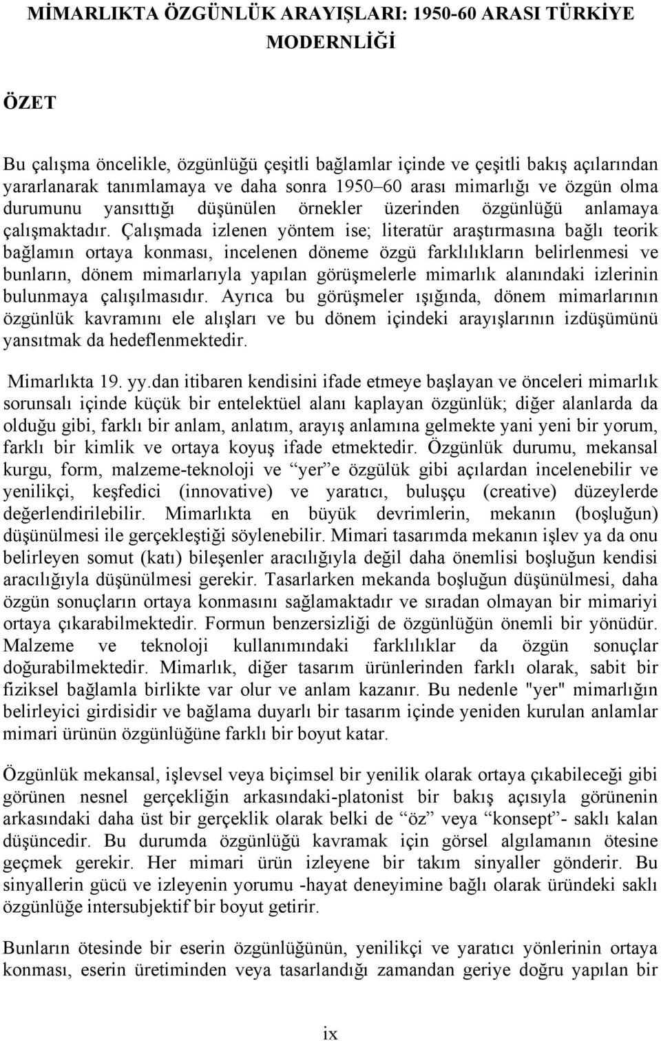 Çalışmada izlenen yöntem ise; literatür araştırmasına bağlı teorik bağlamın ortaya konması, incelenen döneme özgü farklılıkların belirlenmesi ve bunların, dönem mimarlarıyla yapılan görüşmelerle