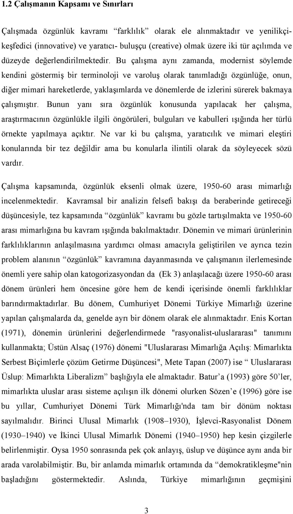 Bu çalışma aynı zamanda, modernist söylemde kendini göstermiş bir terminoloji ve varoluş olarak tanımladığı özgünlüğe, onun, diğer mimari hareketlerde, yaklaşımlarda ve dönemlerde de izlerini sürerek