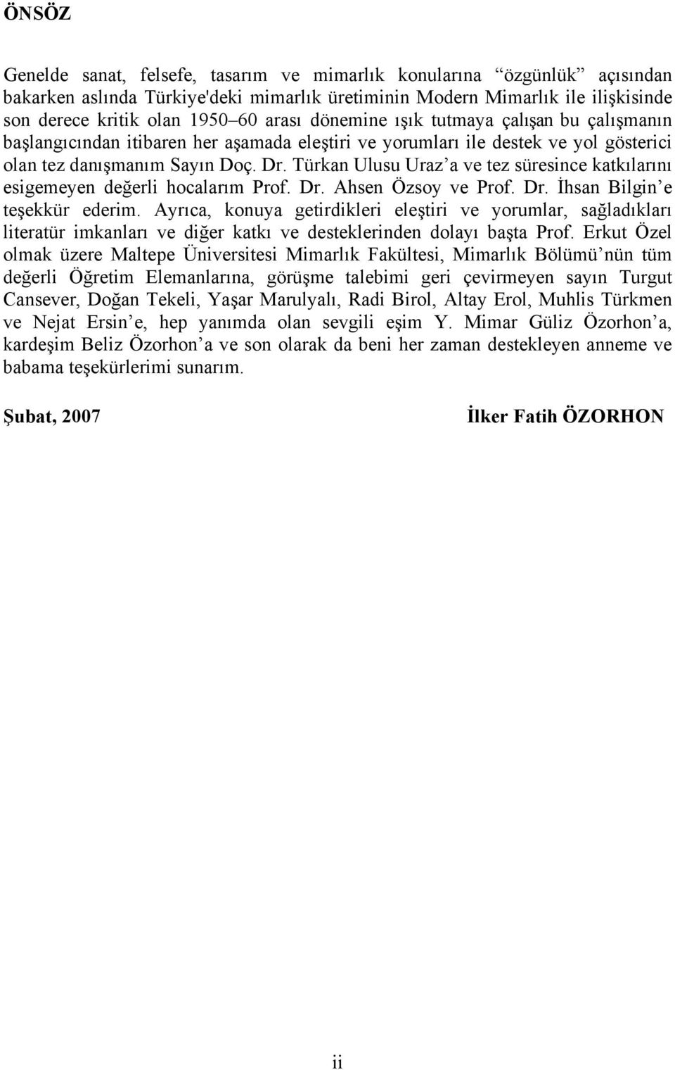 Türkan Ulusu Uraz a ve tez süresince katkılarını esigemeyen değerli hocalarım Prof. Dr. Ahsen Özsoy ve Prof. Dr. İhsan Bilgin e teşekkür ederim.