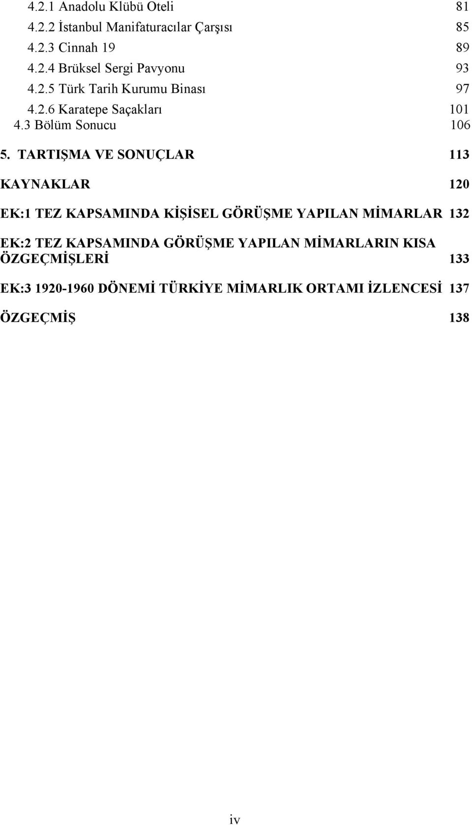 TARTIŞMA VE SONUÇLAR 113 KAYNAKLAR 120 EK:1 TEZ KAPSAMINDA KİŞİSEL GÖRÜŞME YAPILAN MİMARLAR 132 EK:2 TEZ