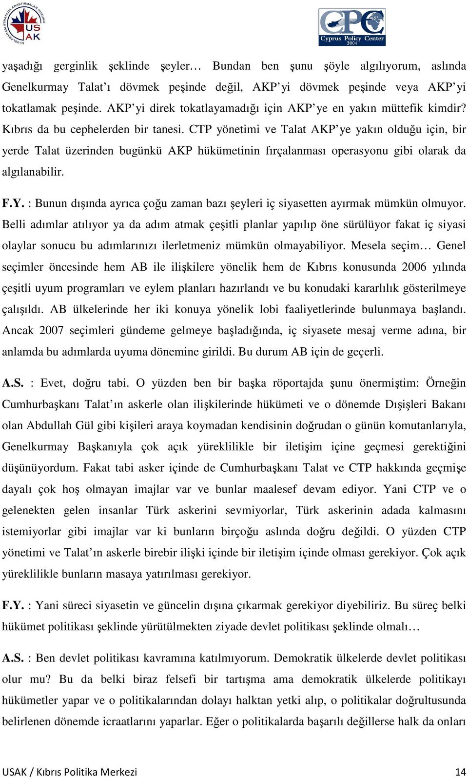 CTP yönetimi ve Talat AKP ye yakın olduğu için, bir yerde Talat üzerinden bugünkü AKP hükümetinin fırçalanması operasyonu gibi olarak da algılanabilir. F.Y.