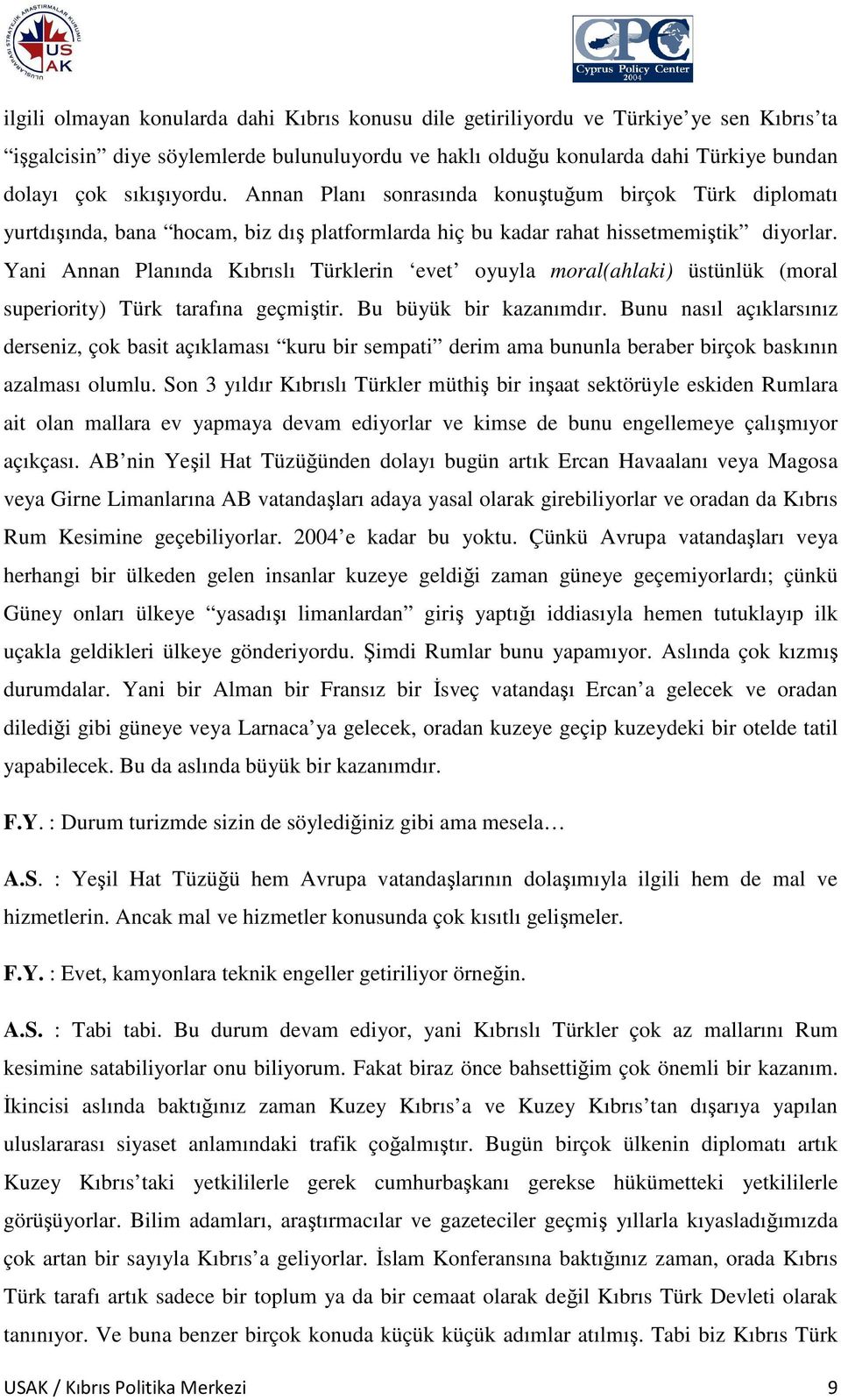 Yani Annan Planında Kıbrıslı Türklerin evet oyuyla moral(ahlaki) üstünlük (moral superiority) Türk tarafına geçmiştir. Bu büyük bir kazanımdır.