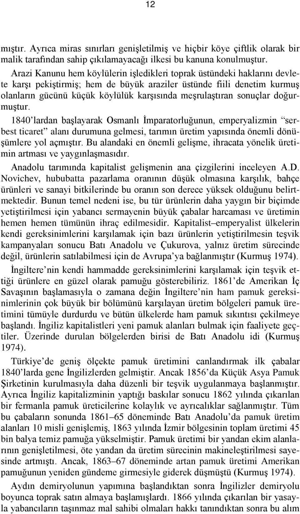 meşrulaştıran sonuçlar doğurmuştur. 1840 lardan başlayarak Osmanlı İmparatorluğunun, emperyalizmin serbest ticaret alanı durumuna gelmesi, tarımın üretim yapısında önemli dönüşümlere yol açmıştır.