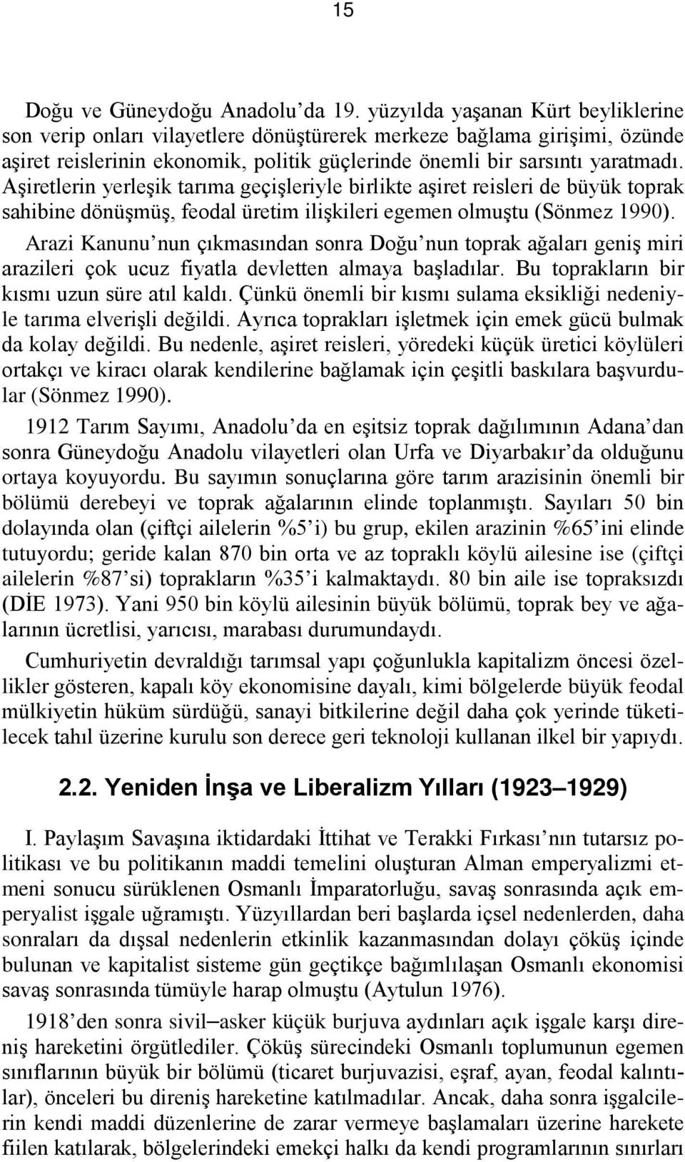 Aşiretlerin yerleşik tarıma geçişleriyle birlikte aşiret reisleri de büyük toprak sahibine dönüşmüş, feodal üretim ilişkileri egemen olmuştu (Sönmez 1990).