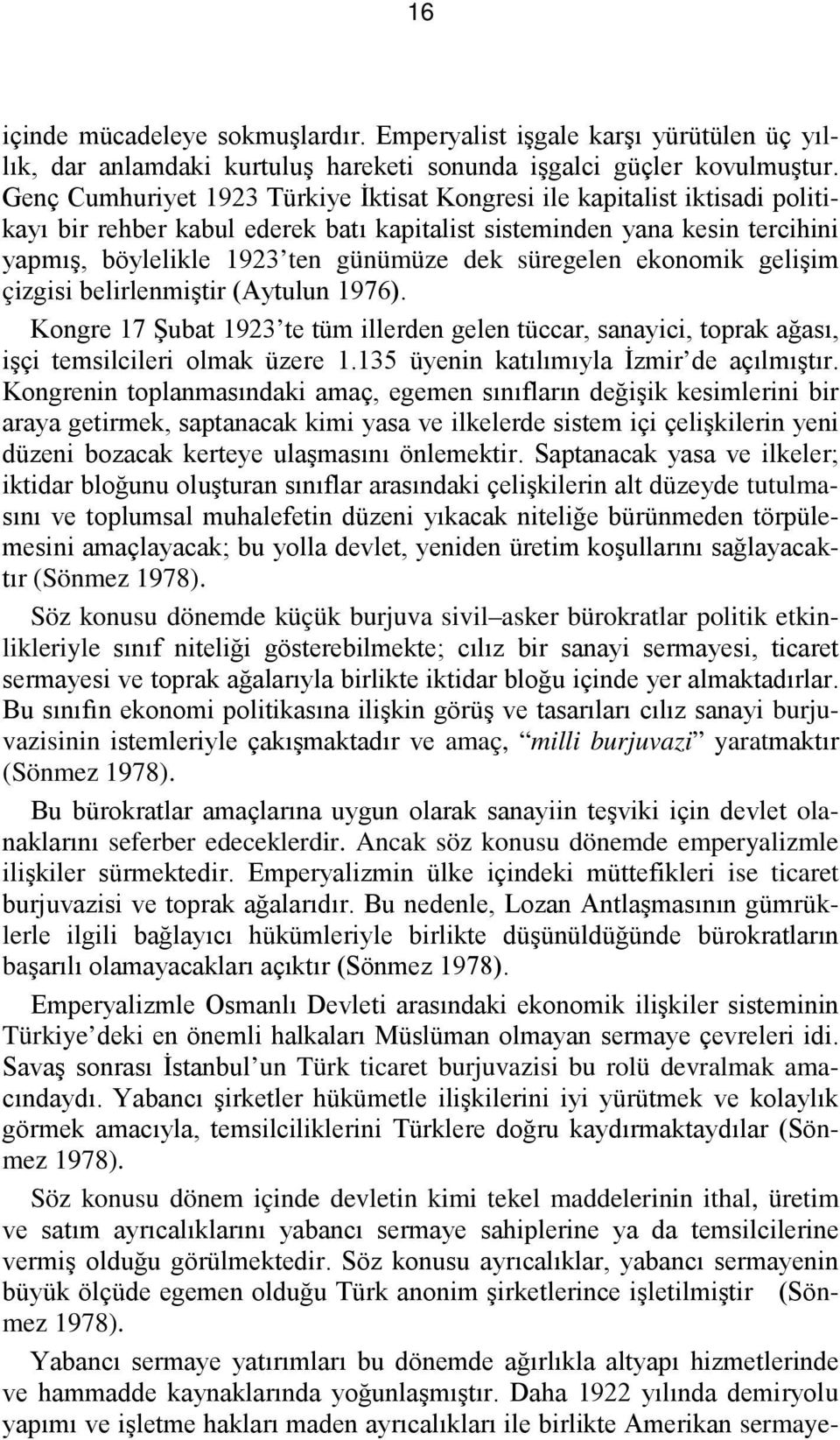 süregelen ekonomik gelişim çizgisi belirlenmiştir (Aytulun 1976). Kongre 17 Şubat 1923 te tüm illerden gelen tüccar, sanayici, toprak ağası, işçi temsilcileri olmak üzere 1.