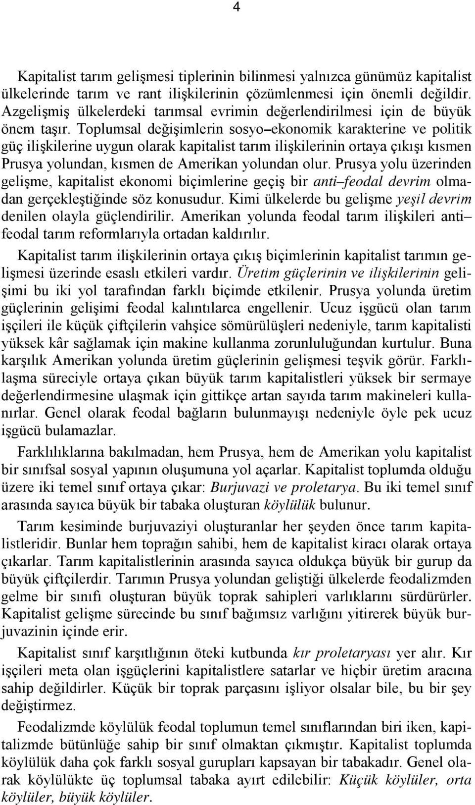 Toplumsal değişimlerin sosyo ekonomik karakterine ve politik güç ilişkilerine uygun olarak kapitalist tarım ilişkilerinin ortaya çıkışı kısmen Prusya yolundan, kısmen de Amerikan yolundan olur.