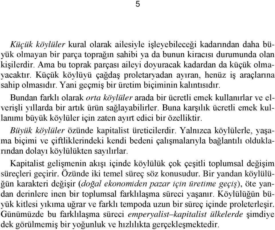 Bundan farklı olarak orta köylüler arada bir ücretli emek kullanırlar ve elverişli yıllarda bir artık ürün sağlayabilirler.