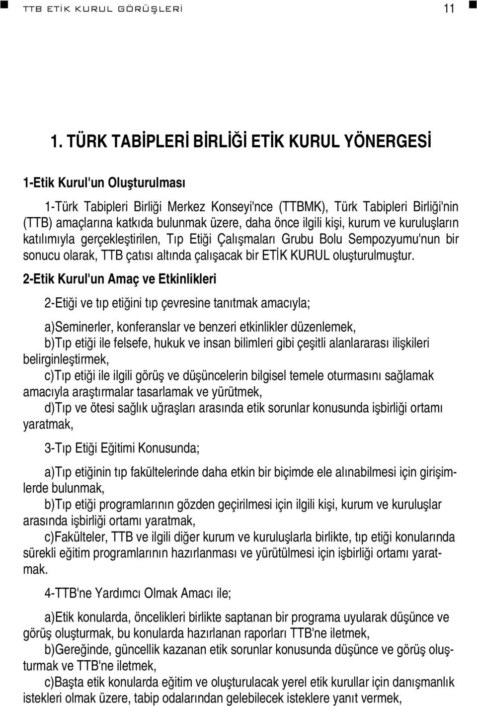 önce ilgili kişi, kurum ve kuruluşların katılımıyla gerçekleştirilen, Tıp Etiği Çalışmaları Grubu Bolu Sempozyumu'nun bir sonucu olarak, TTB çatısı altında çalışacak bir ETİK KURUL oluşturulmuştur.