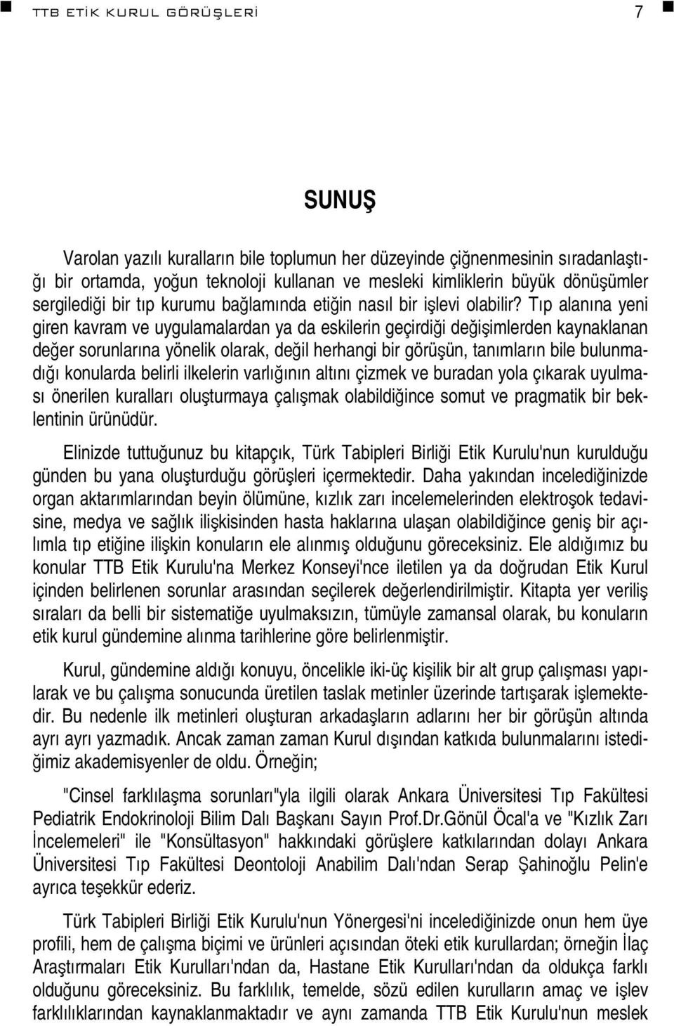 Tıp alanına yeni giren kavram ve uygulamalardan ya da eskilerin geçirdiği değişimlerden kaynaklanan değer sorunlarına yönelik olarak, değil herhangi bir görüşün, tanımların bile bulunmadığı konularda