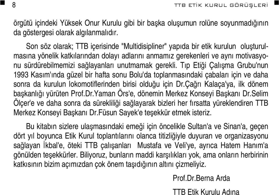 unutmamak gerekli. Tıp Etiği Çalışma Grubu'nun 1993 Kasım'ında güzel bir hafta sonu Bolu'da toplanmasındaki çabaları için ve daha sonra da kurulun lokomotiflerinden birisi olduğu için Dr.