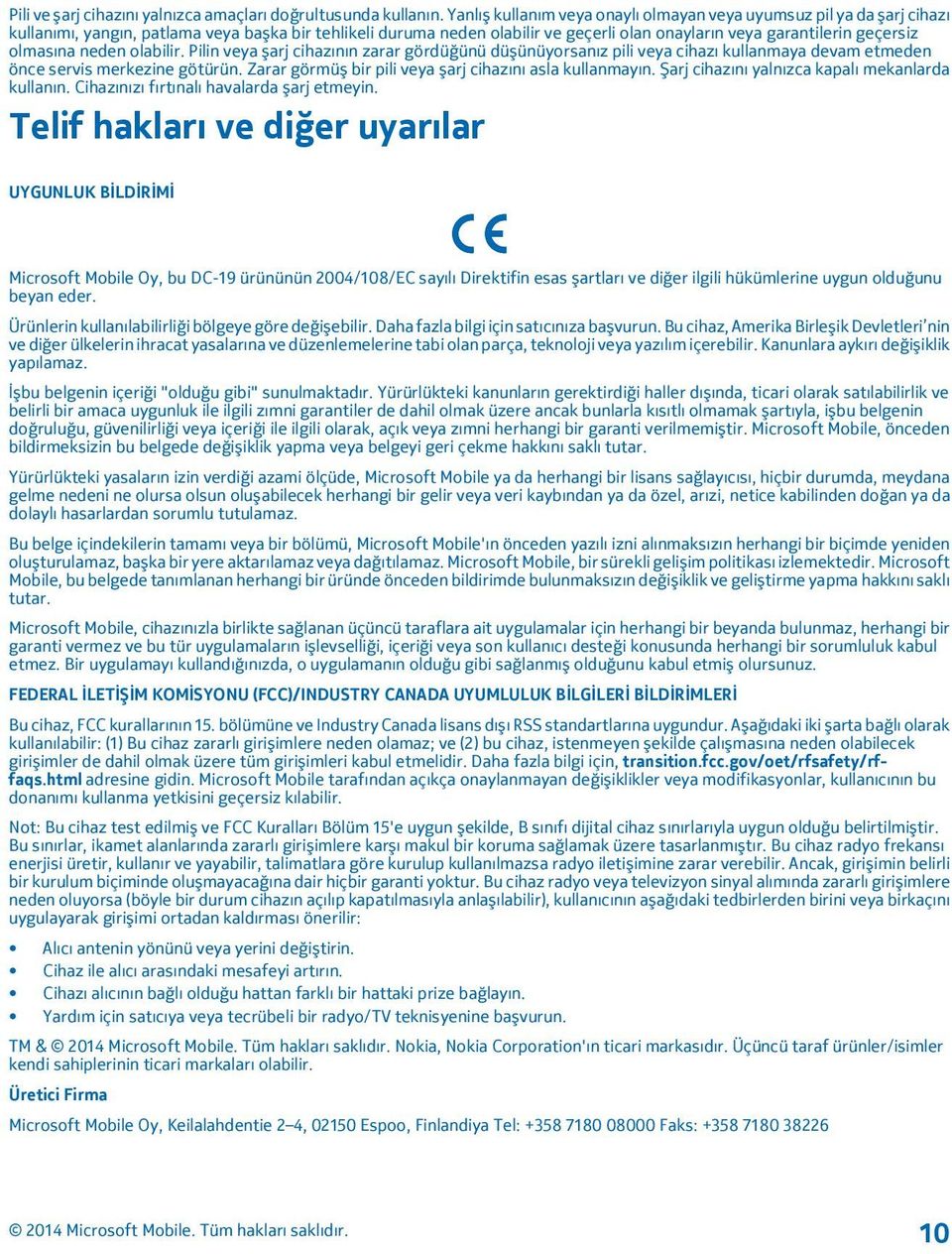 olmasına neden olabilir. Pilin veya şarj cihazının zarar gördüğünü düşünüyorsanız pili veya cihazı kullanmaya devam etmeden önce servis merkezine götürün.