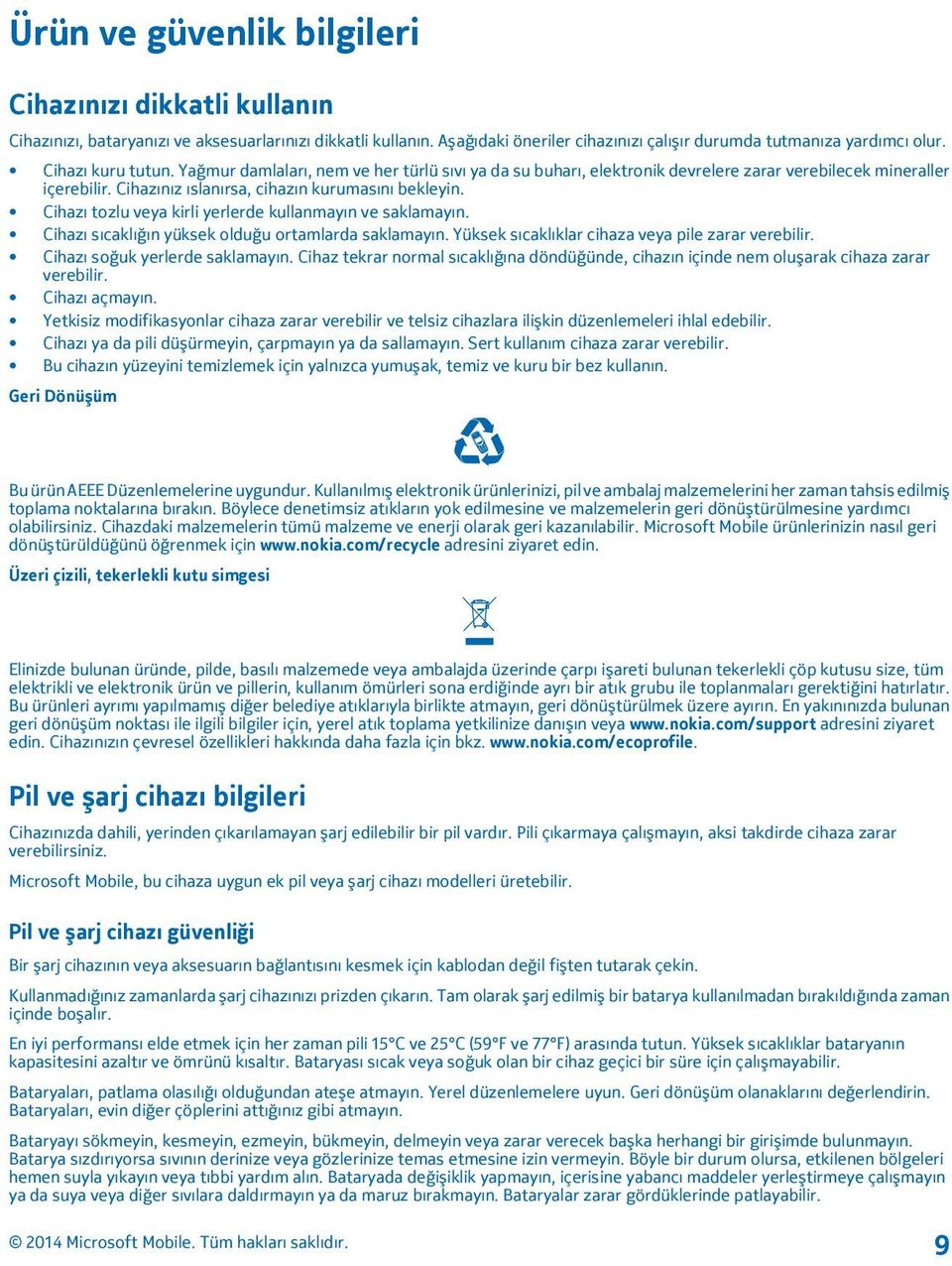 Cihazı tozlu veya kirli yerlerde kullanmayın ve saklamayın. Cihazı sıcaklığın yüksek olduğu ortamlarda saklamayın. Yüksek sıcaklıklar cihaza veya pile zarar verebilir.