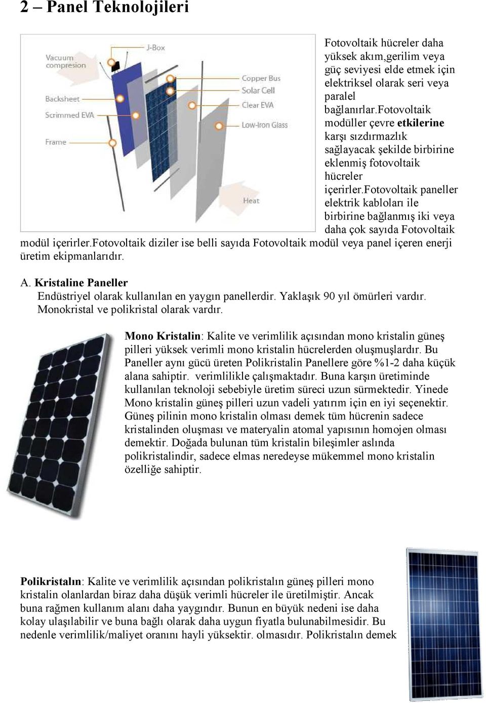 fotovoltaik paneller elektrik kabloları ile birbirine bağlanmış iki veya daha çok sayıda Fotovoltaik modül içerirler.