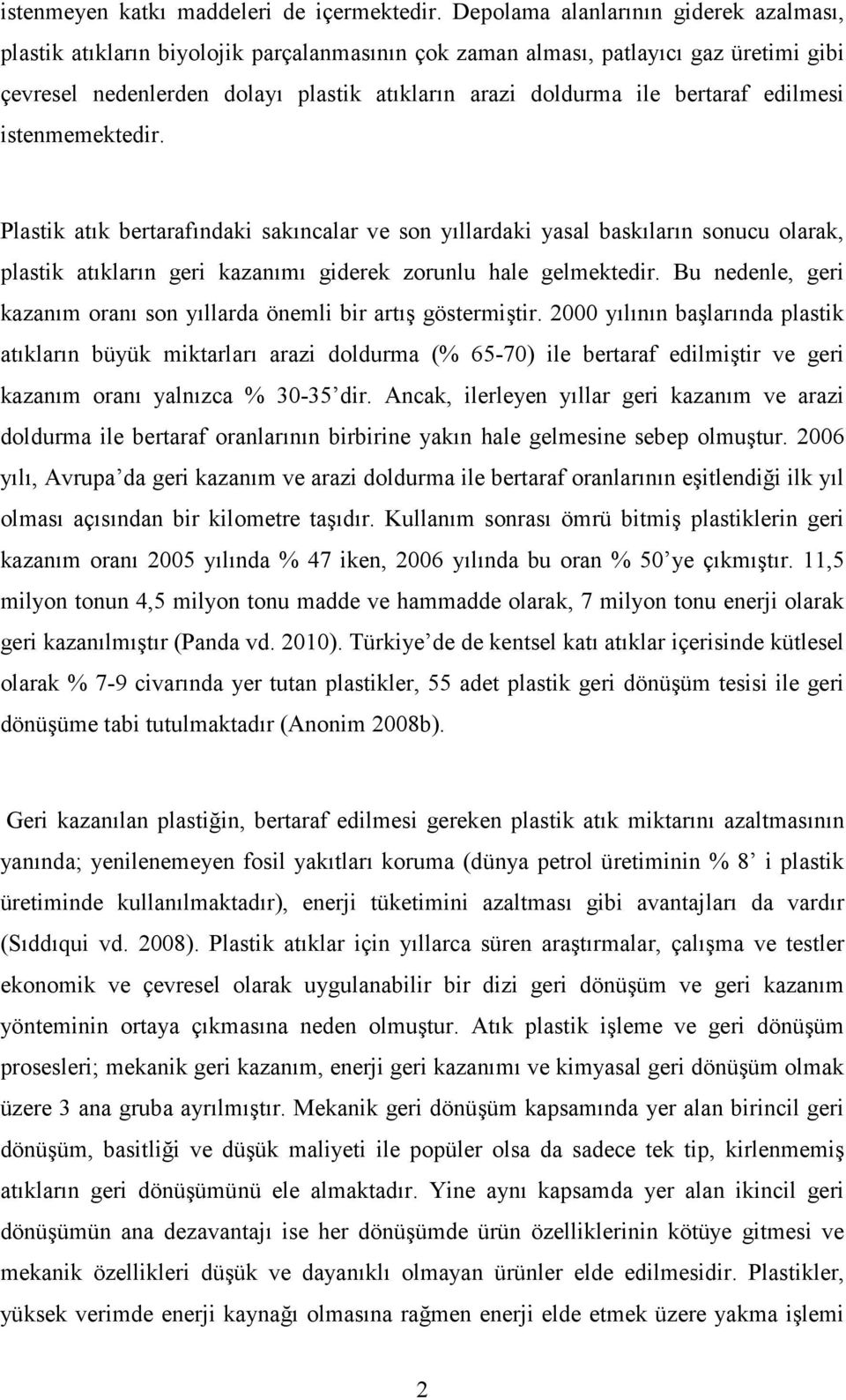 bertaraf edilmesi istenmemektedir. Plastik atık bertarafındaki sakıncalar ve son yıllardaki yasal baskıların sonucu olarak, plastik atıkların geri kazanımı giderek zorunlu hale gelmektedir.