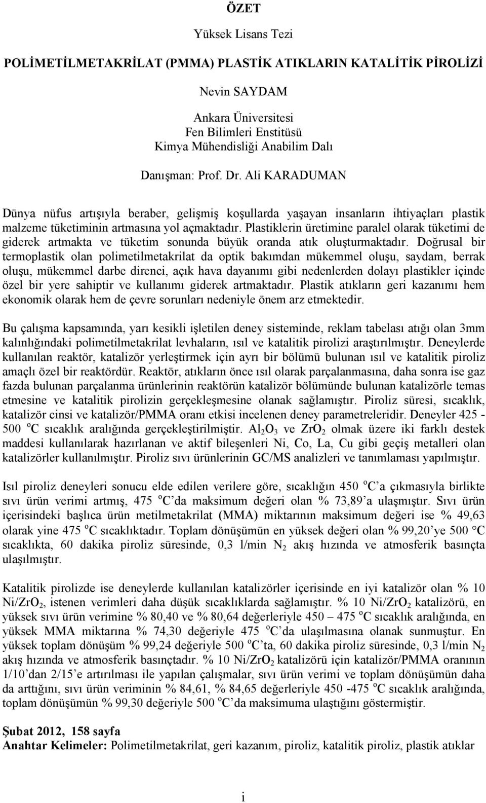 Plastiklerin üretimine paralel olarak tüketimi de giderek artmakta ve tüketim sonunda büyük oranda atık oluşturmaktadır.