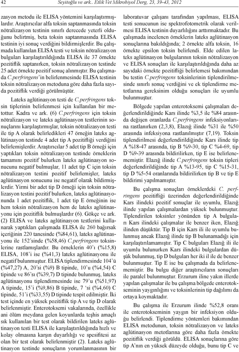 Bu çalışmada kullanılan ELIA testi ve toksin nötralizasyon bulguları karşılaştırıldığında ELIA ile 37 örnekte pozitiflik saptanırken, toksin nötralizasyon testinde 25 adet örnekte pozitif sonuç