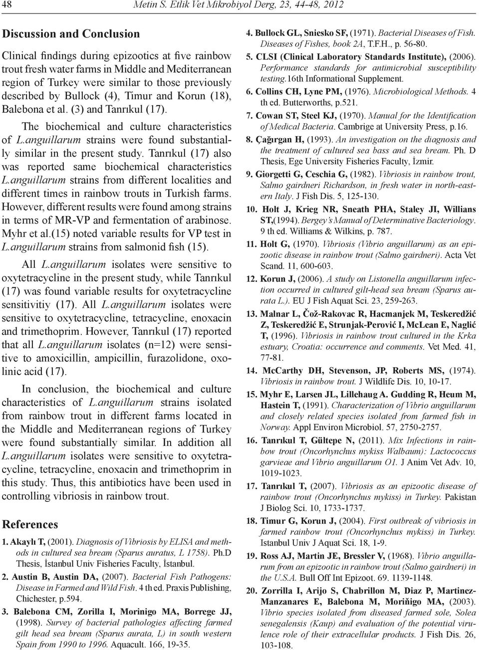 similar to those previously described by Bullock (4), Timur and Korun (18), Balebona et al. (3) and Tanrıkul (17). The biochemical and culture characteristics of L.