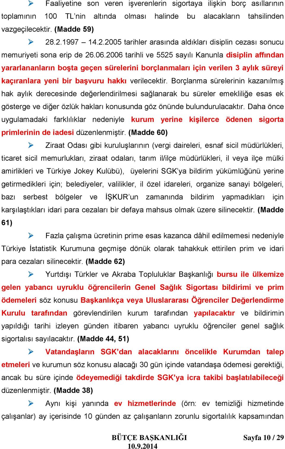 2006 tarihli ve 5525 sayılı Kanunla disiplin affından yararlananların boşta geçen sürelerini borçlanmaları için verilen 3 aylık süreyi kaçıranlara yeni bir başvuru hakkı verilecektir.