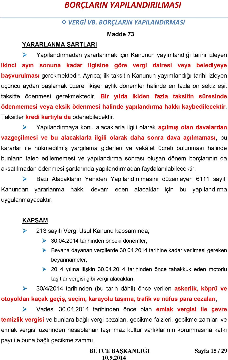 başvurulması gerekmektedir. Ayrıca; ilk taksitin Kanunun yayımlandığı tarihi izleyen üçüncü aydan başlamak üzere, ikişer aylık dönemler halinde en fazla on sekiz eşit taksitte ödenmesi gerekmektedir.