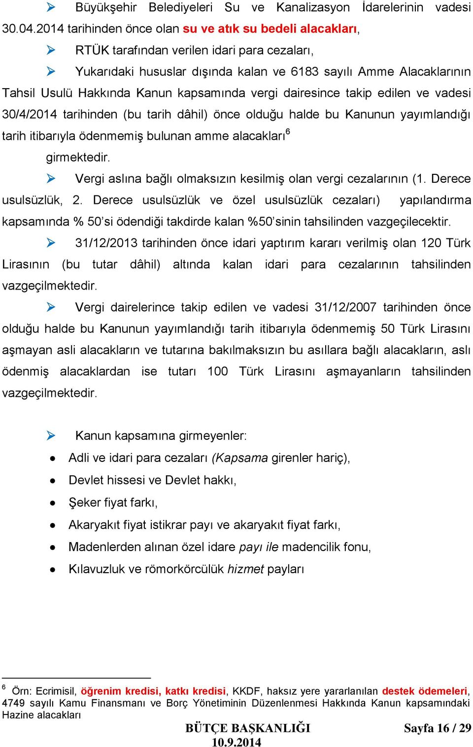 kapsamında vergi dairesince takip edilen ve vadesi 30/4/2014 tarihinden (bu tarih dâhil) önce olduğu halde bu Kanunun yayımlandığı tarih itibarıyla ödenmemiş bulunan amme alacakları 6 girmektedir.