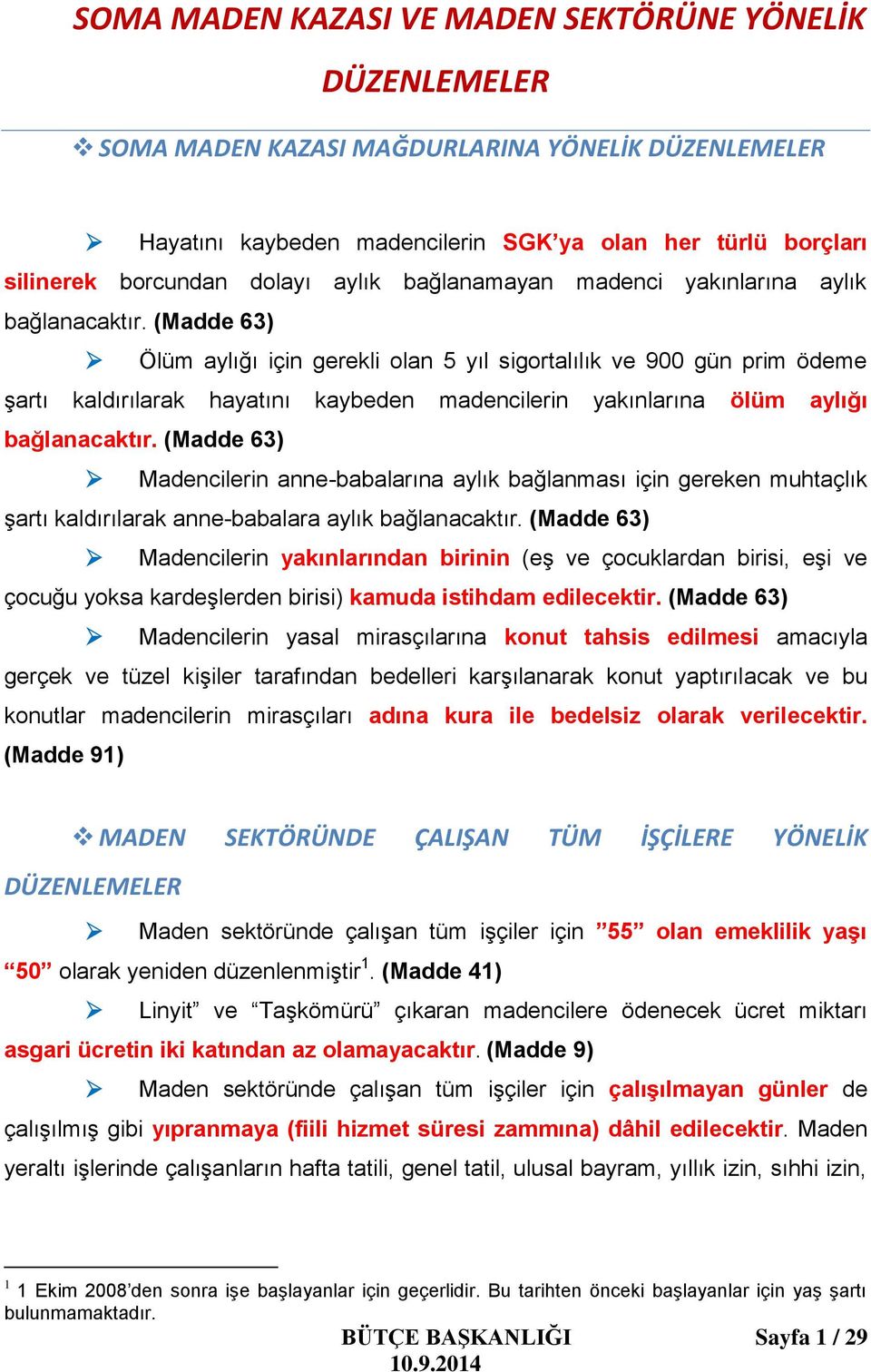 (Madde 63) Ölüm aylığı için gerekli olan 5 yıl sigortalılık ve 900 gün prim ödeme şartı kaldırılarak hayatını kaybeden madencilerin yakınlarına ölüm aylığı bağlanacaktır.