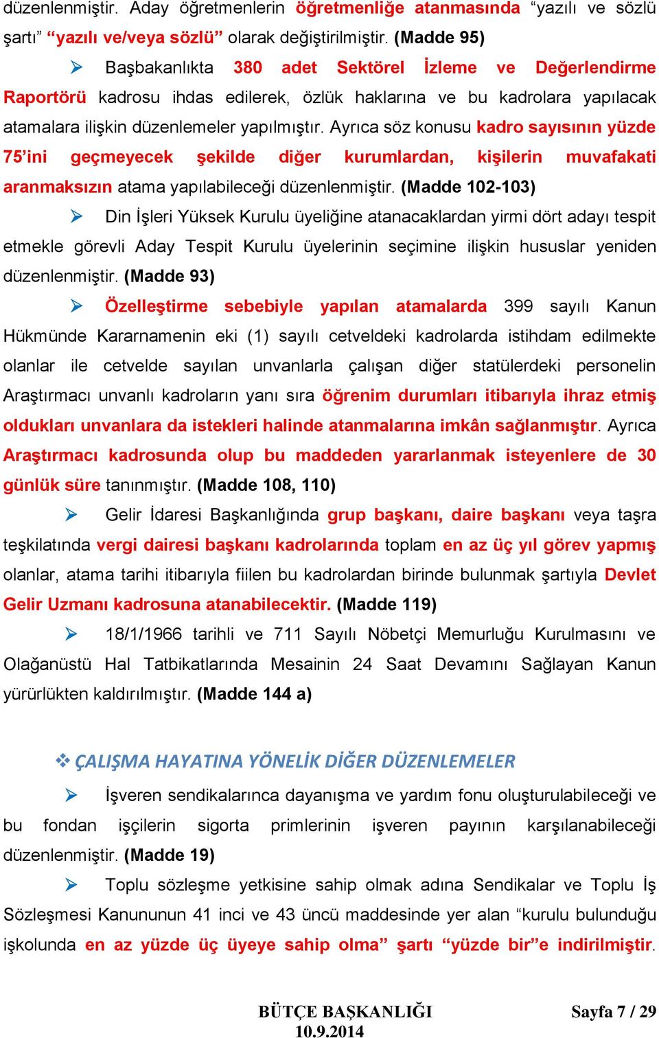 Ayrıca söz konusu kadro sayısının yüzde 75 ini geçmeyecek şekilde diğer kurumlardan, kişilerin muvafakati aranmaksızın atama yapılabileceği düzenlenmiştir.