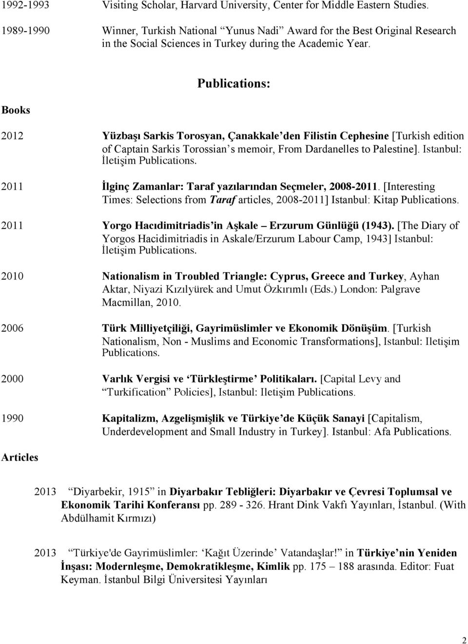 Books Publications: 2012 Yüzbaşı Sarkis Torosyan, Çanakkale den Filistin Cephesine [Turkish edition of Captain Sarkis Torossian s memoir, From Dardanelles to Palestine].