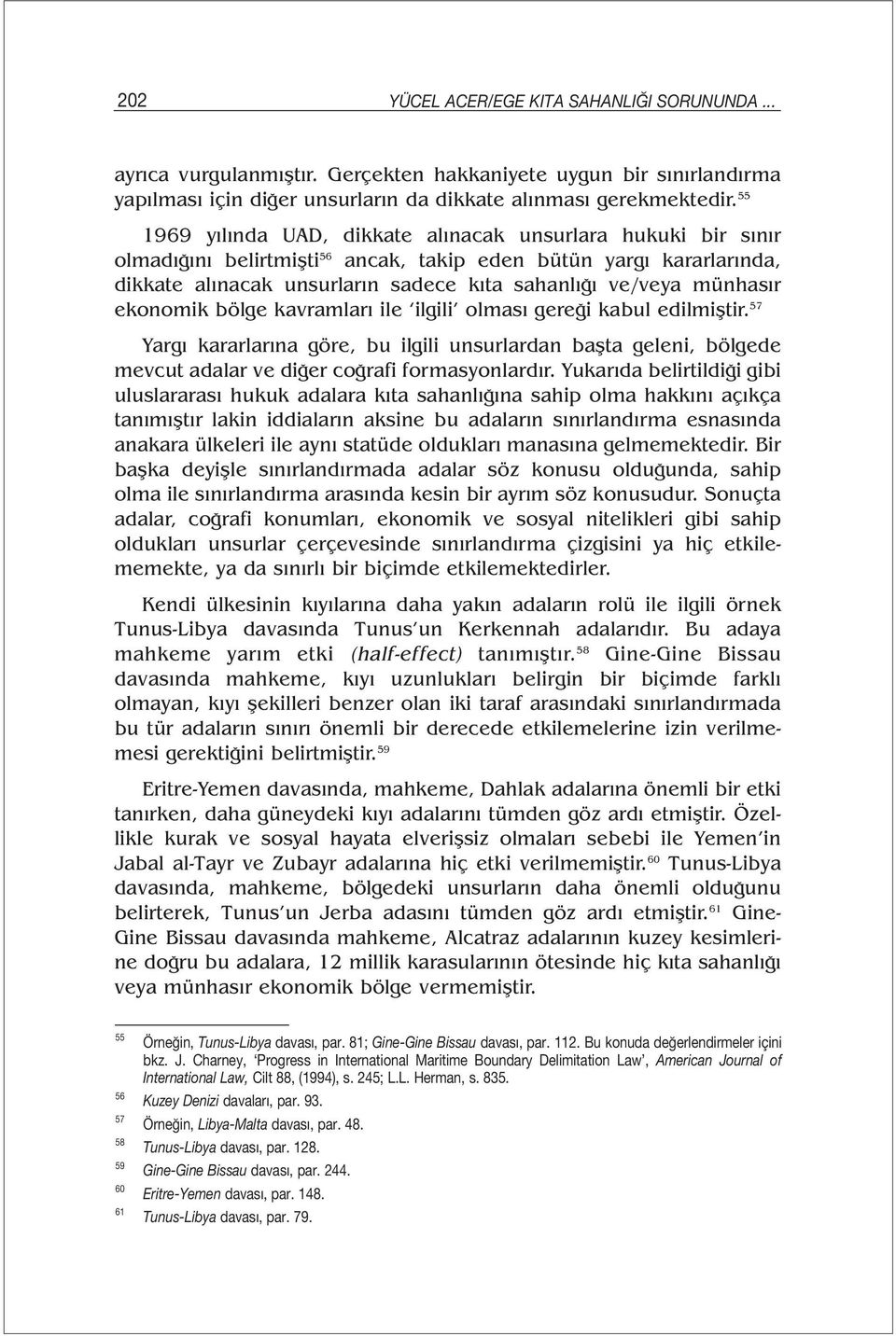 münhasır ekonomik bölge kavramları ile ilgili olması gereği kabul edilmiştir. 57 Yargı kararlarına göre, bu ilgili unsurlardan başta geleni, bölgede mevcut adalar ve diğer coğrafi formasyonlardır.