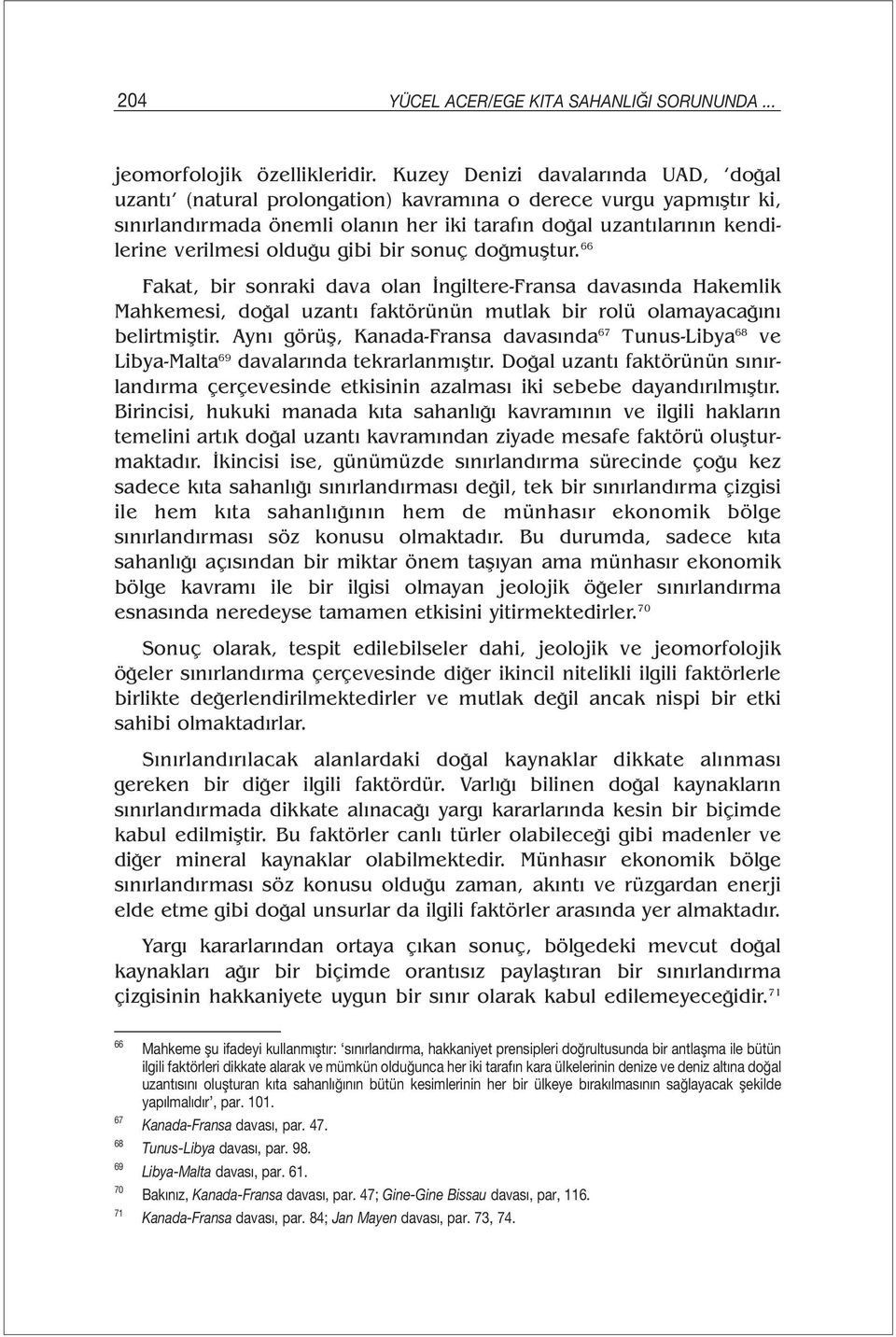 gibi bir sonuç doğmuştur. 66 Fakat, bir sonraki dava olan İngiltere-Fransa davasında Hakemlik Mahkemesi, doğal uzantı faktörünün mutlak bir rolü olamayacağını belirtmiştir.