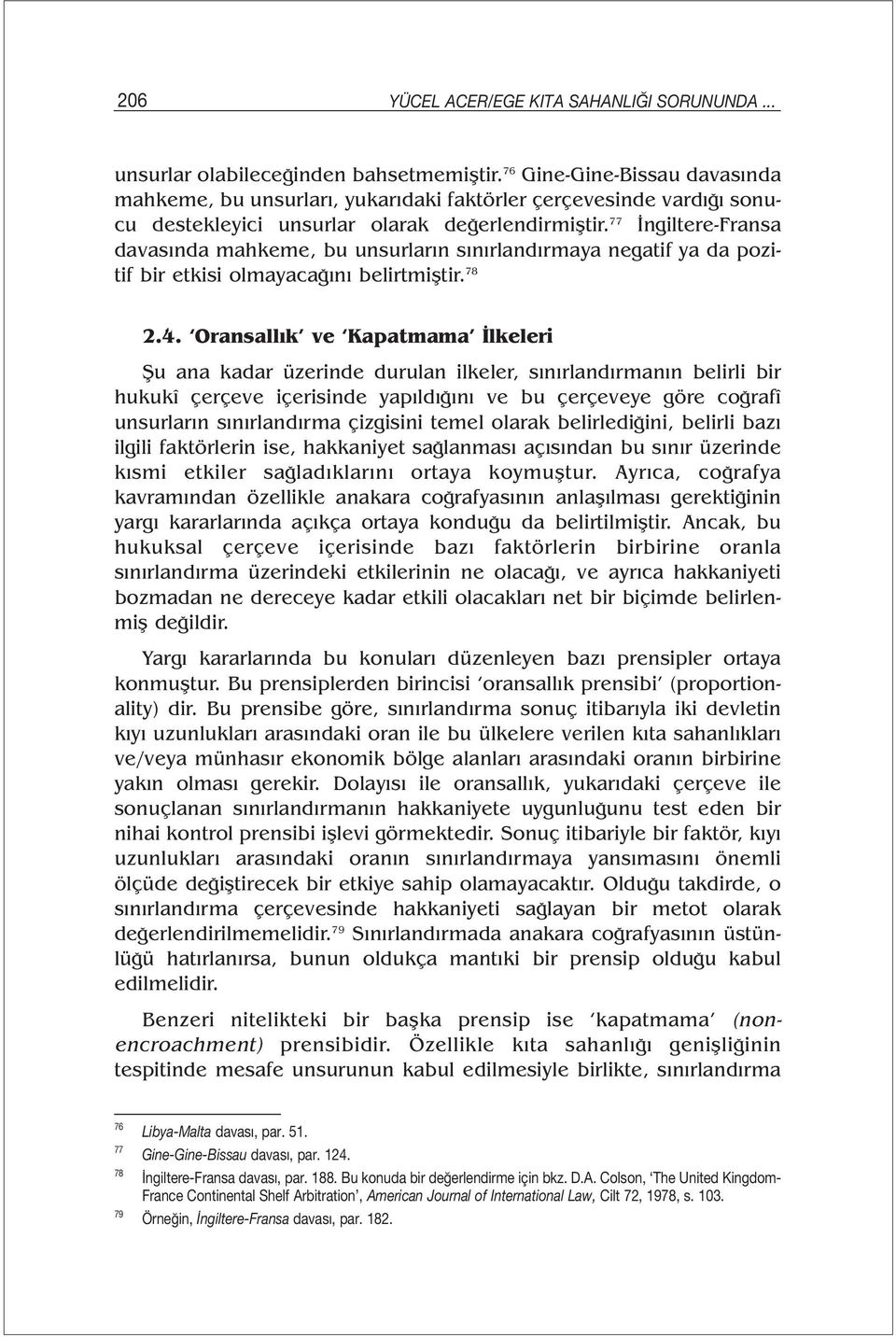 77 İngiltere-Fransa davasında mahkeme, bu unsurların sınırlandırmaya negatif ya da pozitif bir etkisi olmayacağını belirtmiştir. 78 2.4.