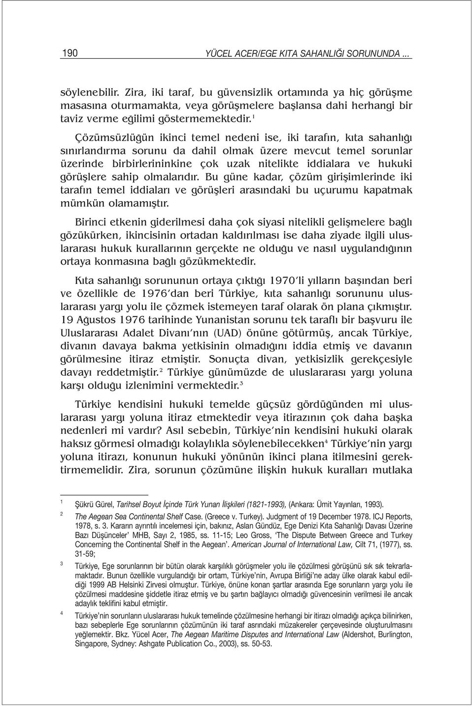 1 Çözümsüzlüğün ikinci temel nedeni ise, iki tarafın, kıta sahanlığı sınırlandırma sorunu da dahil olmak üzere mevcut temel sorunlar üzerinde birbirlerininkine çok uzak nitelikte iddialara ve hukuki