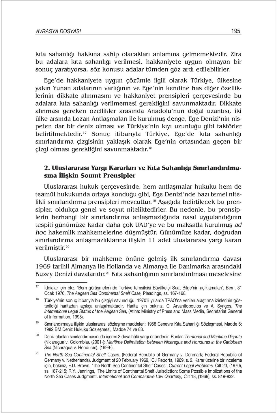 Ege de hakkaniyete uygun çözümle ilgili olarak Türkiye, ülkesine yakın Yunan adalarının varlığının ve Ege nin kendine has diğer özelliklerinin dikkate alınmasını ve hakkaniyet prensipleri